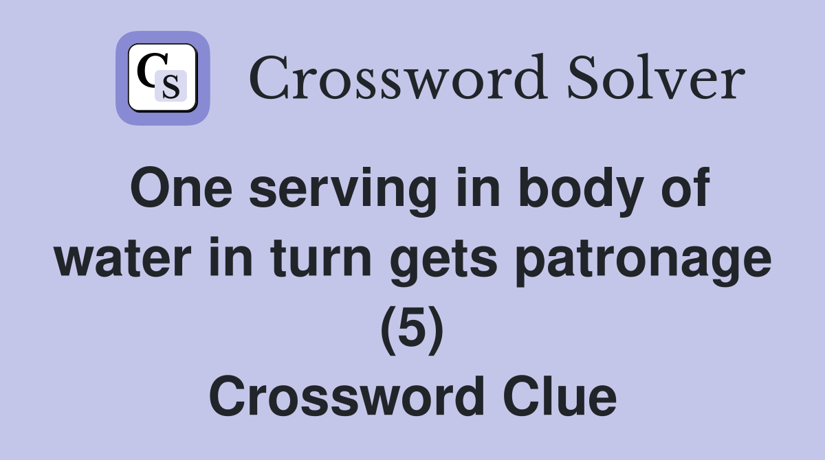 One serving in body of water in turn gets patronage (5) Crossword